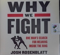 Why We Fight - One Man's Search for Meaning Inside the Ring written by Josh Rosenblatt performed by Joe Knezevich on Audio CD (Unabridged)